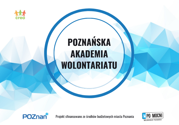 Logo, po środku napis Poznańska Akademia Wolontariatu. W lewym górnym rogu jest logo CREO. Na dole logo urzędu miasta Poznania, po środku informacja: projekt sfinansowano ze środków budżetowych miasta Poznania. Obok logo Pomocni Poznań