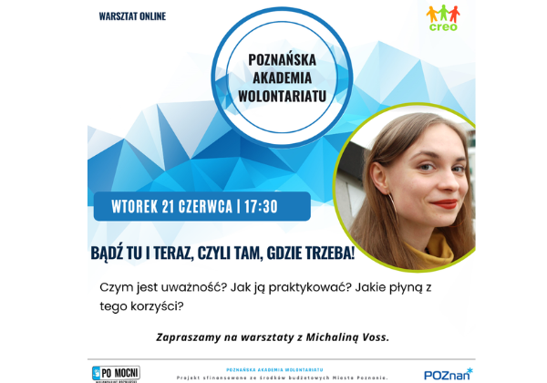 Plakat Poznańska Akademia Wolontariatu. Bądź tu i teraz, czyli tam, gdzie trzeba. Warsztaty z uważności. Obok zdjęcie prelegentki warsztatu.